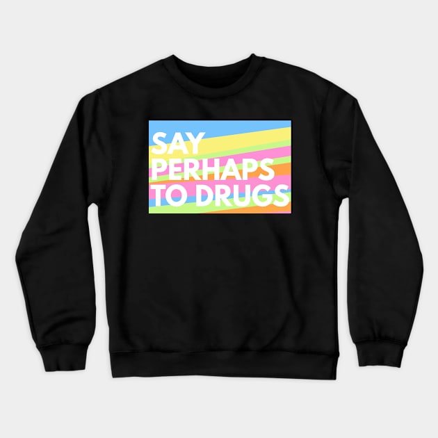 Say Perhaps To Drugs Crewneck Sweatshirt by BloodLine